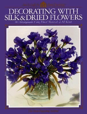 Decorating With Silk & Dried Flowers  80 Arrangements Using Floral 