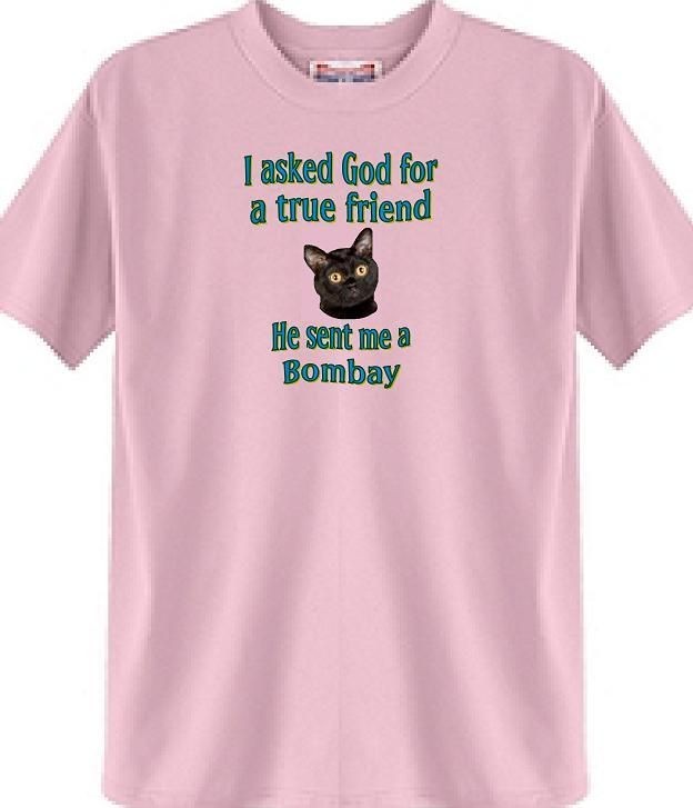 Asked God for a true Friend Bombay Cat T Shirt # 302