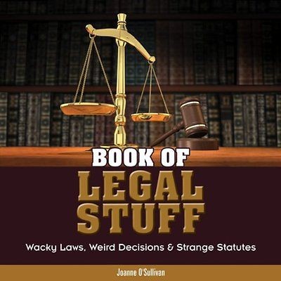 Book of Legal Stuff Wacky Laws, Weird Decisions & Strange Statutes O 