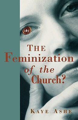 The Feminization of the Church? by Kaye Ashe (2004, Paperback)