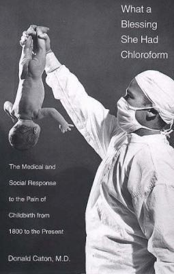 What a Blessing She Had Chloroform The Medical and Social Response to 