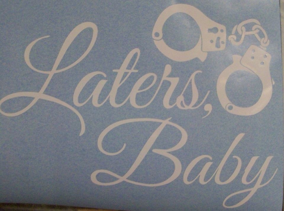 LATERS, BABY WITH HANDCUFFS* CAR STICKER DECAL VINYL STICKER FIFTY 