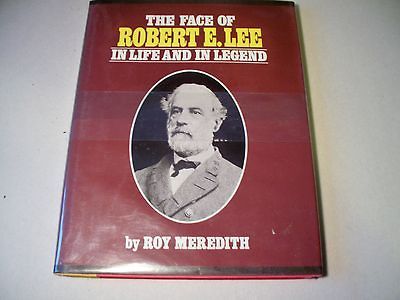 THE FACE OF ROBERT E. LEE IN LIFE AND IN LEGEND BY ROY MEREDITH