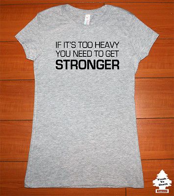 WOMEN T SHIRT TOO HEAVY GET STRONGER GYM CROSSFIT RUNNING TRAINING