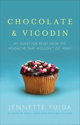 Chocolate & Vicodin My Quest for Relief from the Headache that Wouldn